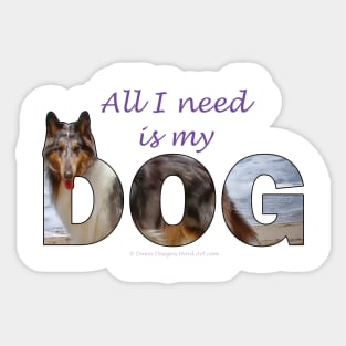 All I Need Is My Dog - Rough Collie oil painting wordart Sticker